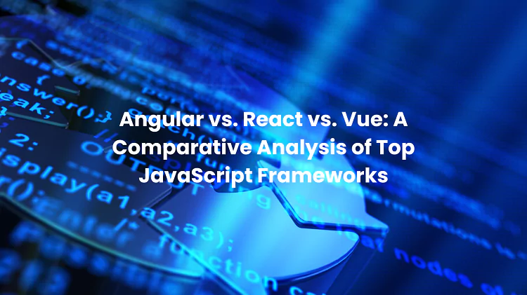 Angular vs. React vs. Vue: A Comparative Analysis of Top JavaScript Frameworks