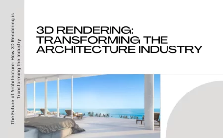 The Future of Architecture: How 3D Rendering is Transforming the Industry